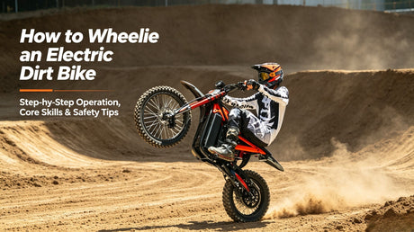 How to Wheelie an Electric Dirt Bike: Step-by-Step Operation, Core Skills & Safety Tips